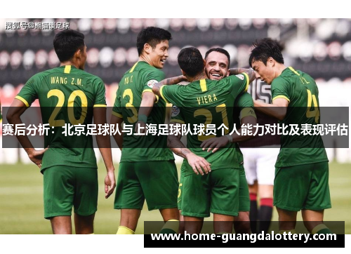 赛后分析：北京足球队与上海足球队球员个人能力对比及表现评估