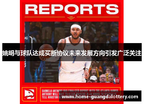 姚明与球队达成买断协议未来发展方向引发广泛关注
