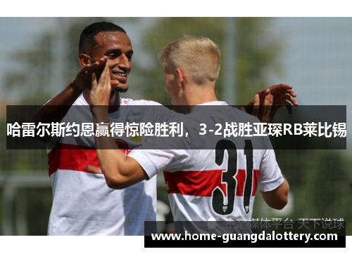 哈雷尔斯约恩赢得惊险胜利，3-2战胜亚琛RB莱比锡