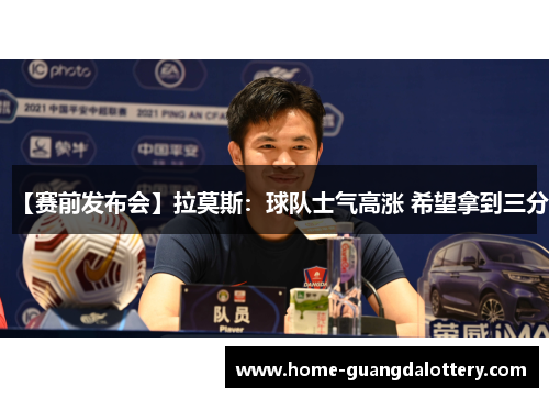【赛前发布会】拉莫斯：球队士气高涨 希望拿到三分