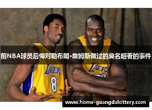 前NBA球员后悔对勒布朗·詹姆斯做过的臭名昭著的事件