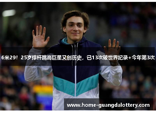 6米29！25岁撑杆跳高巨星又创历史，已13次破世界纪录+今年第3次